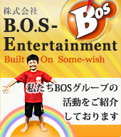 BOS-Entertainmentのページです。BOSグループの活動のご紹介です。